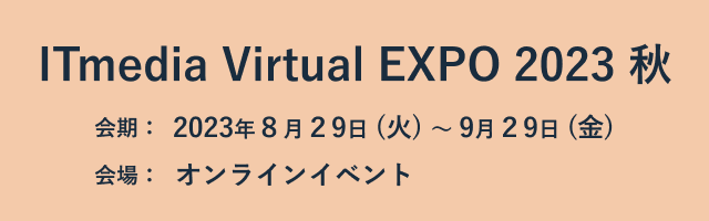 展示会情報の画像。ITmedia Virtual EXPO 2023 秋、会期：2023年8月29日（火）～9月29日（金）、会場：オンラインイベント